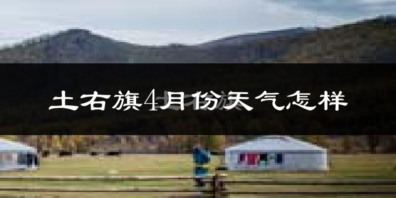 土默特右旗4月份天气如何?冷热变化大吗?