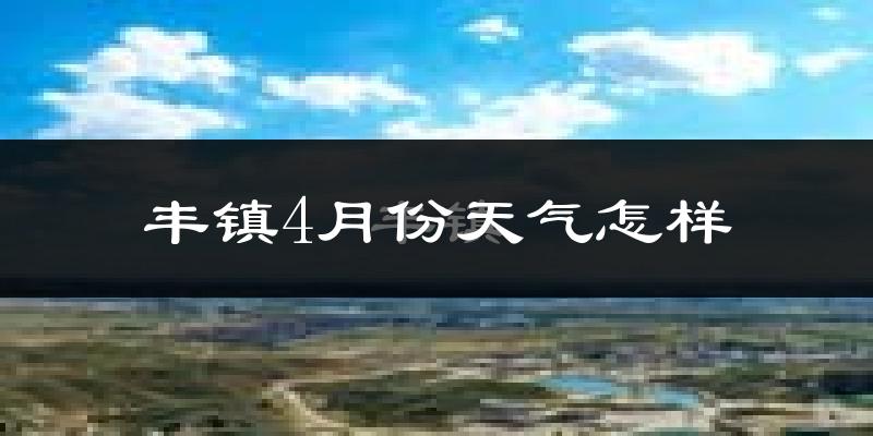 丰镇市4月份天气如何?冷吗?