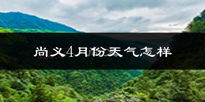 尚义县4月份天气如何?冷吗?