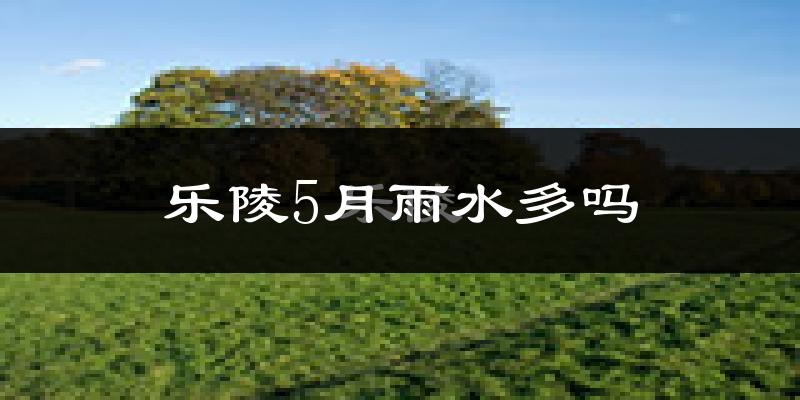 乐陵5月雨水多吗?