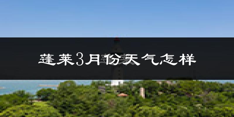 蓬莱市3月份天气如何?冷吗?过去两年天气数据分析