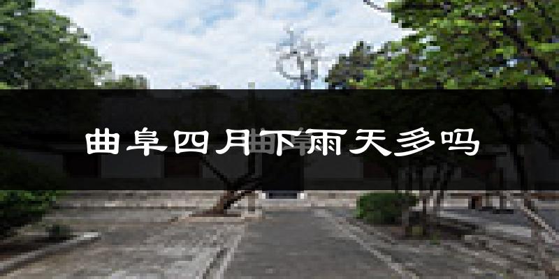 曲阜四月下雨天多吗?曲阜4月份降雨量多少?