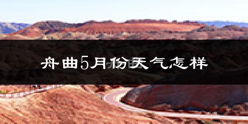 舟曲县5月份天气如何?很热吗?