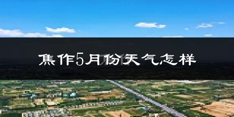焦作5月份天气如何?很热吗?