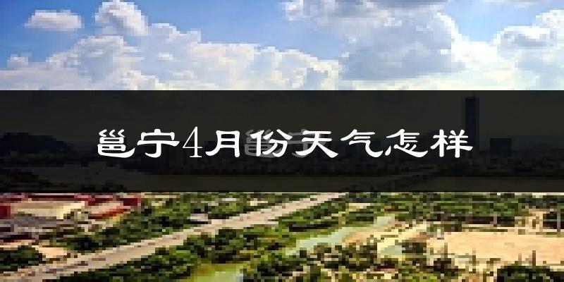 邕宁4月份天气怎样?邕宁四月冷吗?