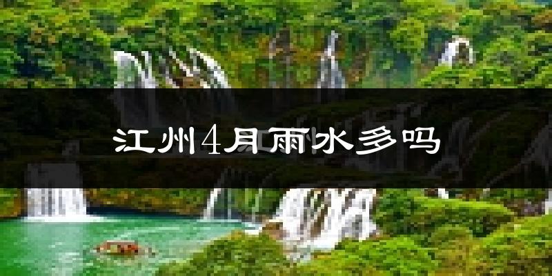江州4月雨水多吗?