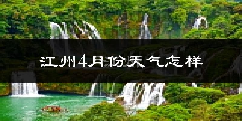 江州4月份天气怎样?江州四月冷吗?