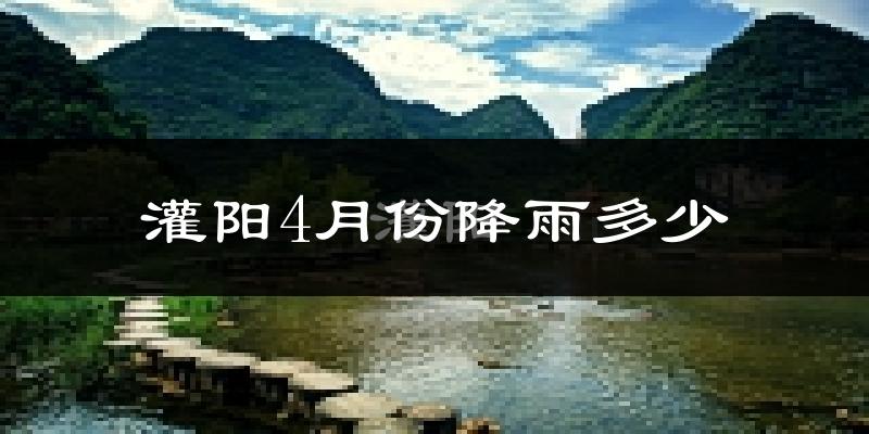 灌阳4月份降雨多少?