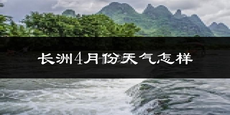 长洲4月份天气怎样?长洲四月冷不冷?