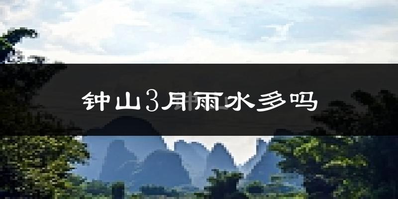 钟山3月雨水多吗?