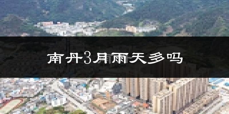 南丹3月雨天多吗?