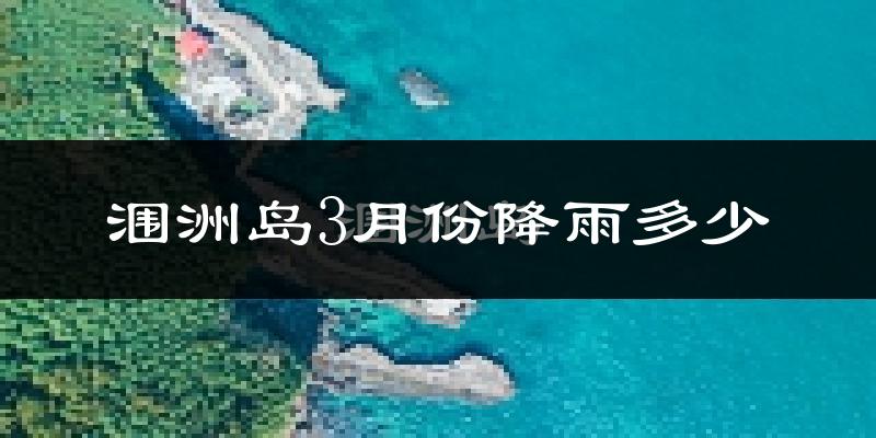 涠洲岛3月份降雨多少?