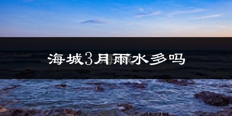 海城3月雨水多吗?