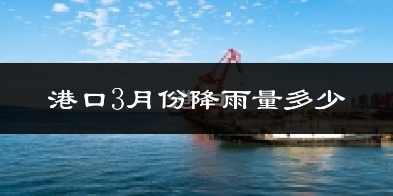 港口3月份降雨量多少?港口三月下雨多吗?