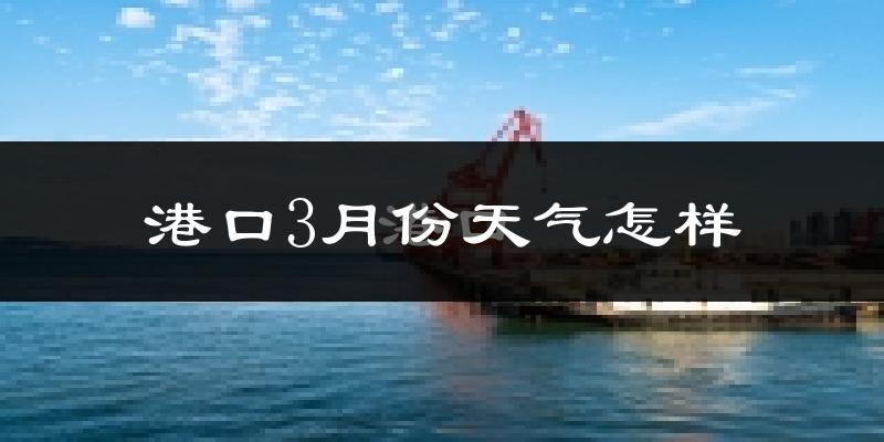 港口3月份天气怎样?港口三月冷吗?