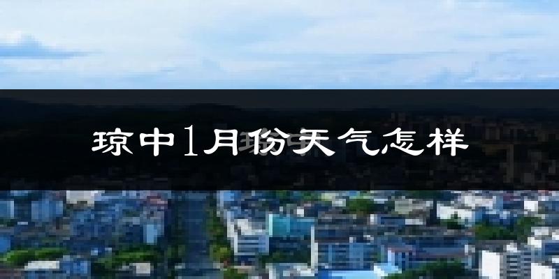 琼中黎族苗族自治县1月份天气如何?冷吗?